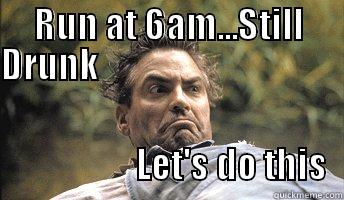 RUN AT 6AM...STILL DRUNK                                                                                                                                  LET'S DO THIS  Misc