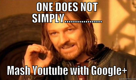 ONE DOES NOT SIMPLY.................. MASH YOUTUBE WITH GOOGLE+ Boromir