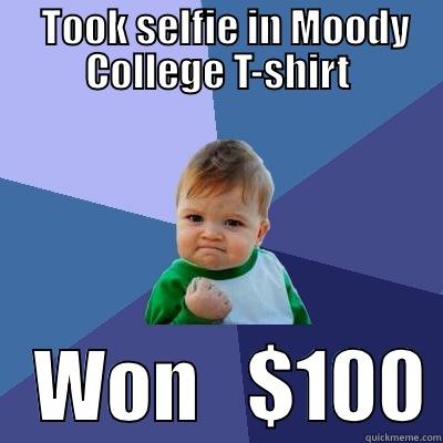    TOOK SELFIE IN MOODY  COLLEGE T-SHIRT    WON   $100 Success Kid