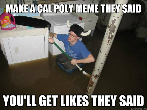 Make a Cal Poly Meme They SAid You'll get likes they SAid  Do the laundry they said