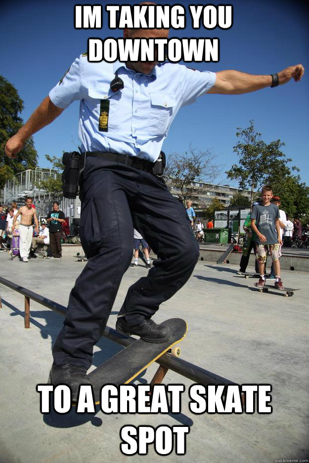 Im Taking you downtown to a great skate spot - Im Taking you downtown to a great skate spot  Skateboard Cop