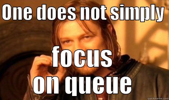 ONE DOES NOT SIMPLY  FOCUS ON QUEUE Boromir