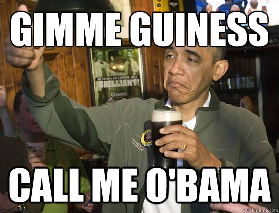 gimme guiness call me o'bama  Upvoting Obama