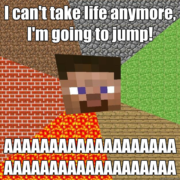 I can't take life anymore, I'm going to jump! AAAAAAAAAAAAAAAAAAAAAAAAAAAAAAAAAAAAAA  Minecraft