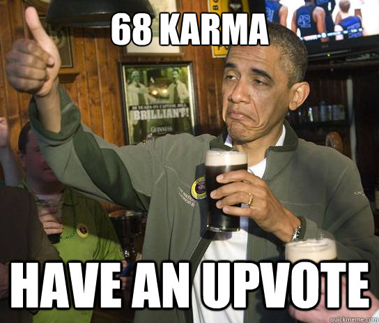 68 karma have an upvote  Upvoting Obama