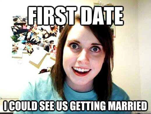 First Date I could see us getting married - First Date I could see us getting married  Overly Attatched Girlfriend