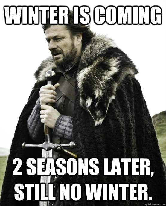 Winter is coming 2 seasons later, still no Winter.  - Winter is coming 2 seasons later, still no Winter.   ned stark st patrick