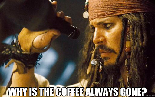 Why is the coffee always gone?  