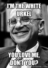 I'm the white Urkel You love me, don't you?  Milton Friedman