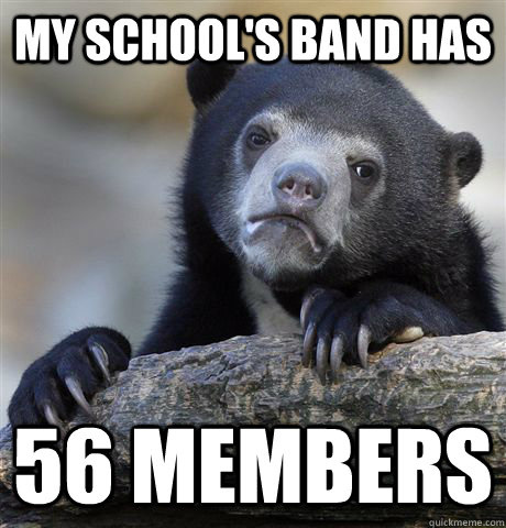 my school's band has 56 members  Confession Bear
