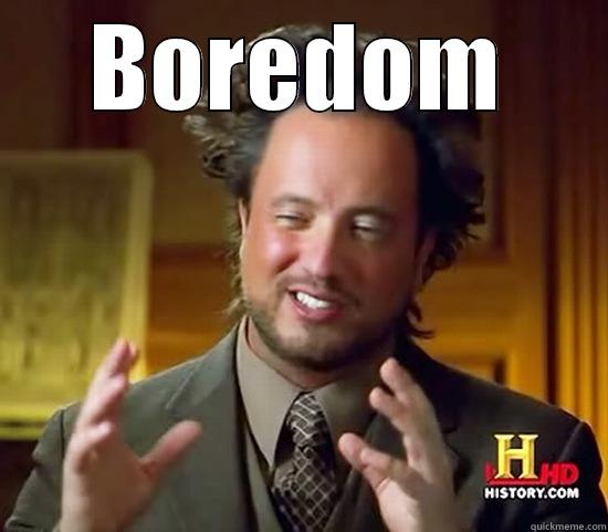 BOREDOM  Ancient Aliens