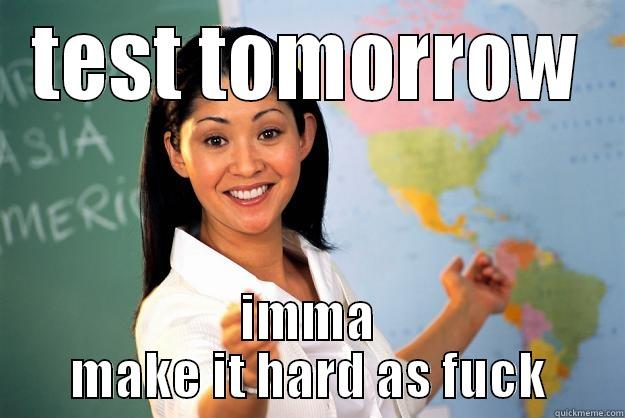 TEST TOMORROW IMMA MAKE IT HARD AS FUCK Unhelpful High School Teacher