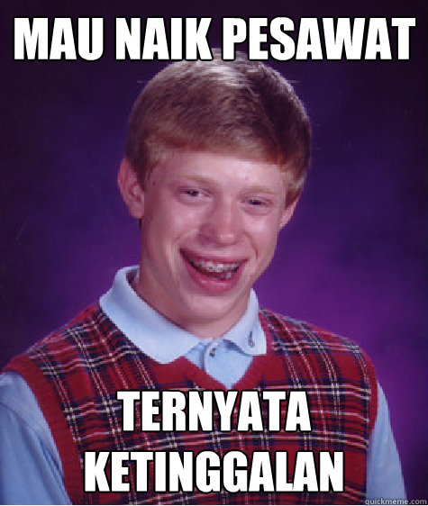 mau naik pesawat Ternyata ketinggalan - mau naik pesawat Ternyata ketinggalan  Bad Luck Brian