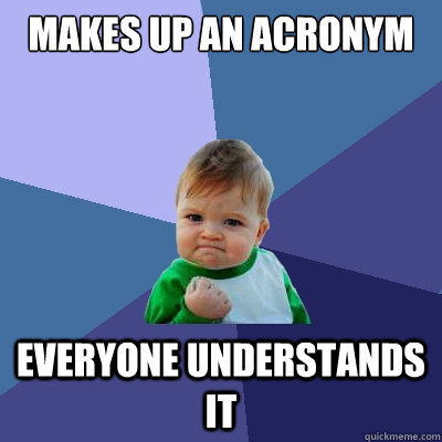 Makes up an acronym everyone understands it  Success Kid