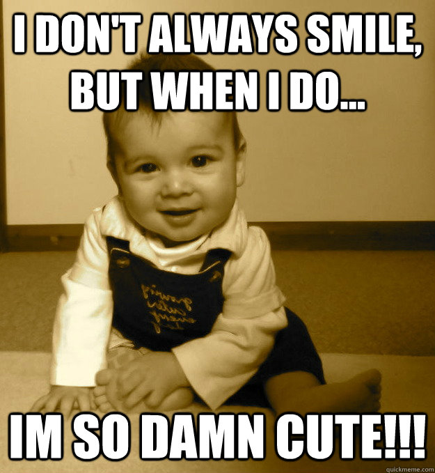 I don't always smile, but when i do... Im so Damn cute!!! - I don't always smile, but when i do... Im so Damn cute!!!  Misc