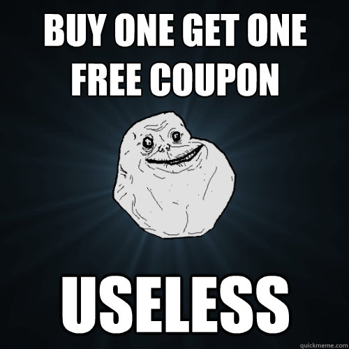 Buy one get one free coupon useless  Forever Alone