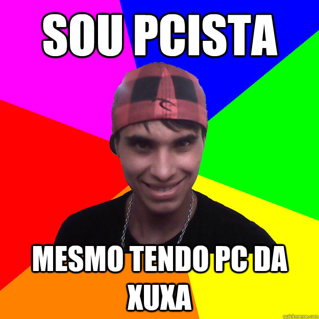 Sou PCista Mesmo tendo PC da Xuxa - Sou PCista Mesmo tendo PC da Xuxa  Mikejtm