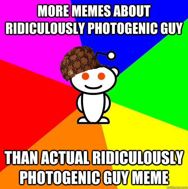 MORE MEMES ABOUT ridiculously PHOTOGENIC GUY THAN ACTUAL RIDICULOUSLY PHOTOGENIC GUY MEME  Scumbag Redditor Boycotts ratheism