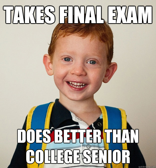 Takes Final exam does better than college senior  Pre-School Freshman