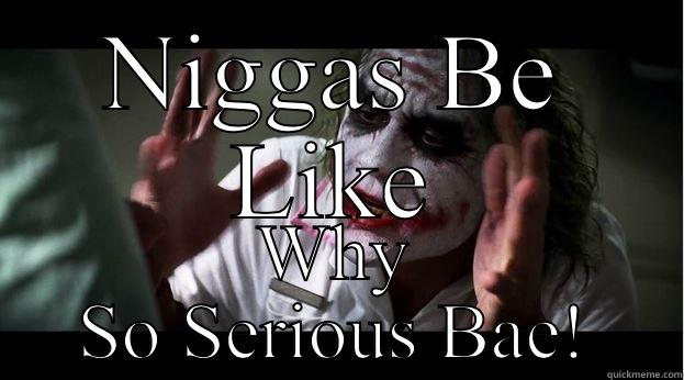 NIGGAS BE LIKE WHY SO SERIOUS BAE! Joker Mind Loss