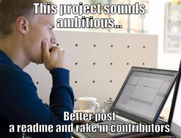 Asshole Open-Source developer - THIS PROJECT SOUNDS AMBITIOUS... BETTER POST A README AND RAKE IN CONTRIBUTORS Programmer