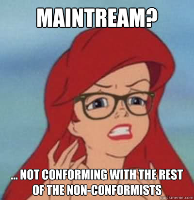 Maintream? ... not conforming with the rest of the non-conformists - Maintream? ... not conforming with the rest of the non-conformists  Hipster Ariel