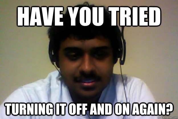Have you tried Turning it off and on again?  
