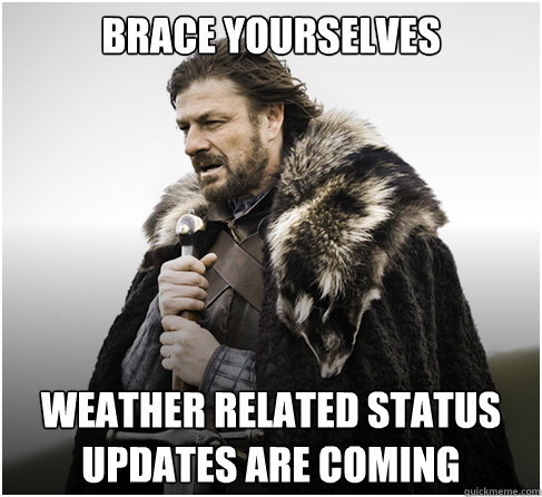 Brace Yourselves Weather related Status updates are coming  boromirkimjong