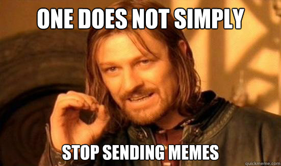 One Does Not Simply stop sending memes  Boromir