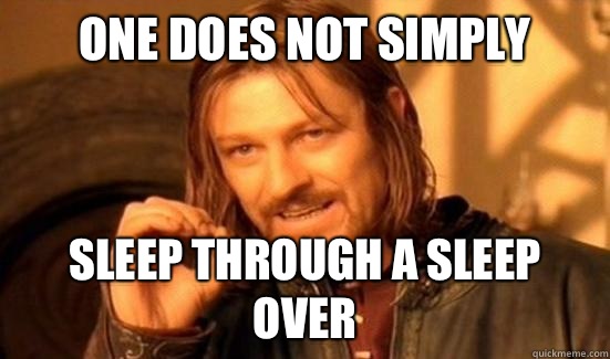 One Does Not Simply Sleep through a sleep over  Boromir