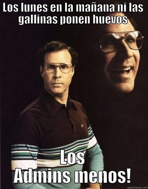 LOS LUNES EN LA MAÑANA NI LAS GALLINAS PONEN HUEVOS LOS ADMINS MENOS! Will Ferrell