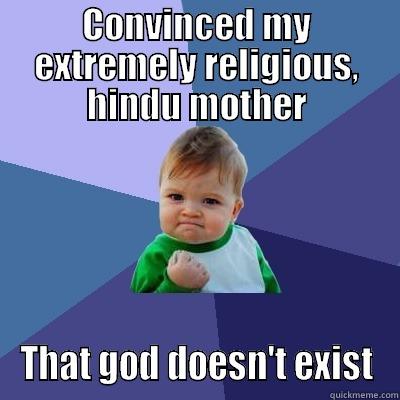CONVINCED MY EXTREMELY RELIGIOUS, HINDU MOTHER THAT GOD DOESN'T EXIST Success Kid