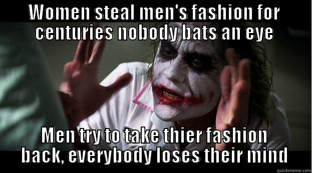 WOMEN STEAL MEN'S FASHION FOR CENTURIES NOBODY BATS AN EYE MEN TRY TO TAKE THIER FASHION BACK, EVERYBODY LOSES THEIR MIND Joker Mind Loss