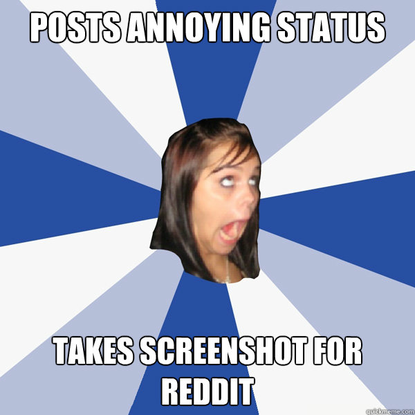 POSTS ANNOYING STATUS TAKES SCREENSHOT FOR REDDIT  Annoying Facebook Girl