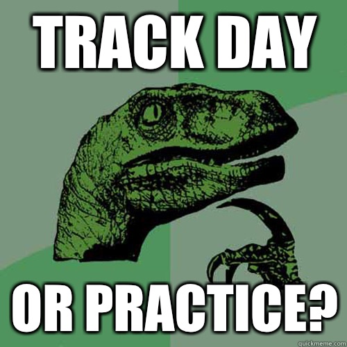 Track Day Or practice?  Philosoraptor