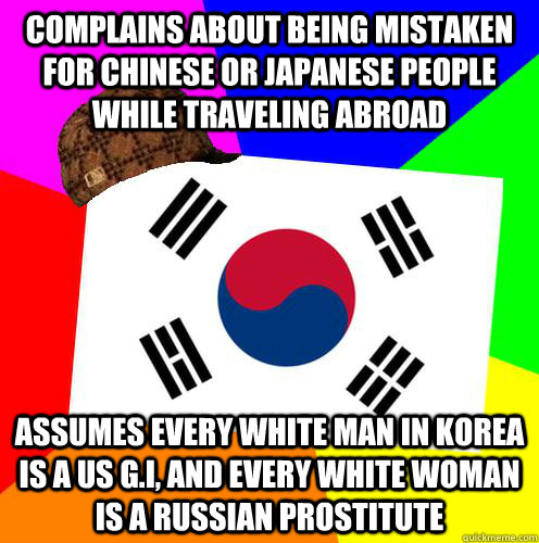 Complains about being mistaken for chinese or Japanese people while traveling abroad Assumes every white man in korea is a US G.I, and every white woman is a russian prostitute  