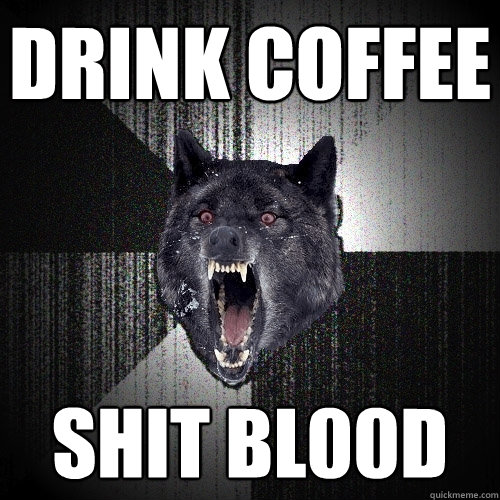 Drink Coffee shit bl00d  Insanity Wolf