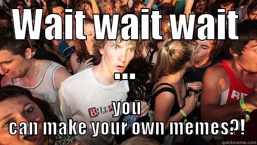 WAIT WAIT WAIT ... YOU CAN MAKE YOUR OWN MEMES?! Sudden Clarity Clarence