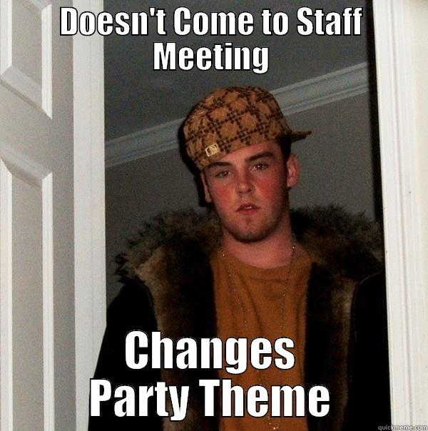 DOESN'T COME TO STAFF MEETING CHANGES PARTY THEME Scumbag Steve