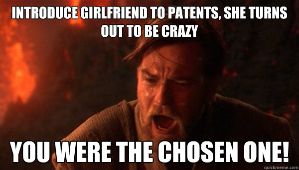 Introduce Girlfriend to patents, she turns out to be crazy You were the chosen one!  