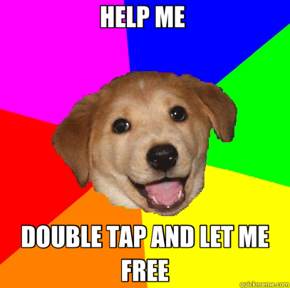HELP ME  DOUBLE TAP AND LET ME FREE  Advice Dog