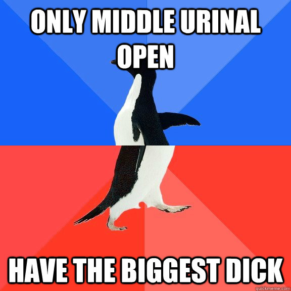 Only middle urinal open have the biggest dick  Socially Awkward Awesome Penguin