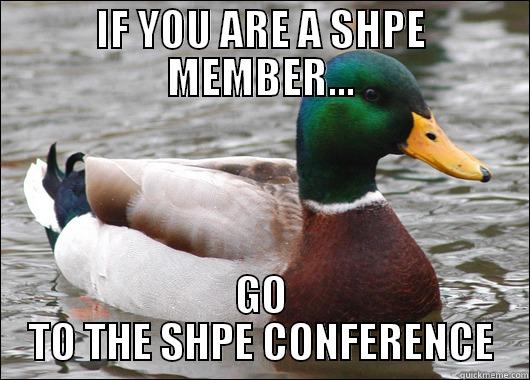 IF YOU ARE A SHPE MEMBER... GO TO THE SHPE CONFERENCE Actual Advice Mallard