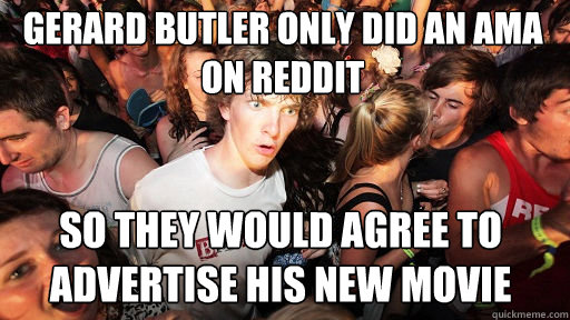 gerard butler only did an ama on reddit so they would agree to advertise his new movie  Sudden Clarity Clarence