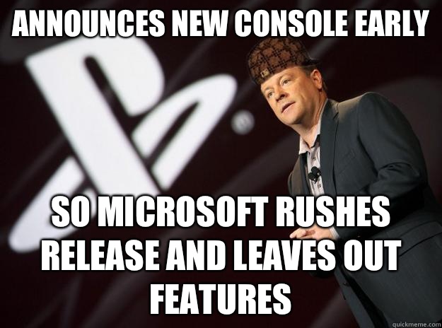 Announces new console early So Microsoft rushes release and leaves out features  Scumbag Sony