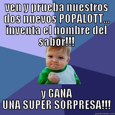 VEN Y PRUEBA NUESTROS DOS NUEVOS POPALOTT... INVENTA EL NOMBRE DEL SABOR!!! Y GANA UNA SUPER SORPRESA!!! Success Kid