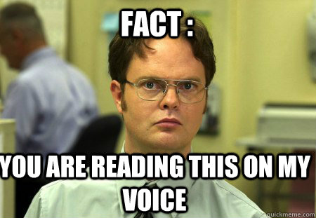 FACT : You are reading this on my voice  Schrute