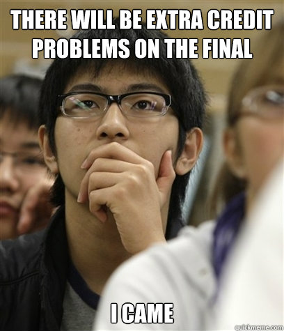 There will be Extra credit problems on the final I Came  Asian College Freshman