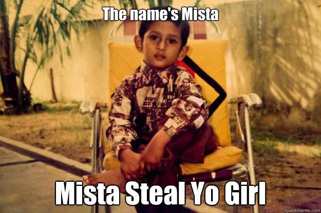 The name's Mista Mista Steal Yo Girl  Indian Pimp