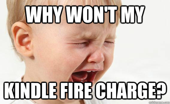 Why won't my kindle fire charge? - Why won't my kindle fire charge?  First World Kid Problems